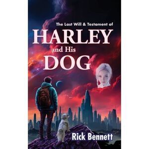 The Last Will & Testament of HARLEY and His DOG -- Rick Bennett
